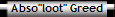 Abso"loot" Greed