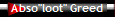 Abso"loot" Greed